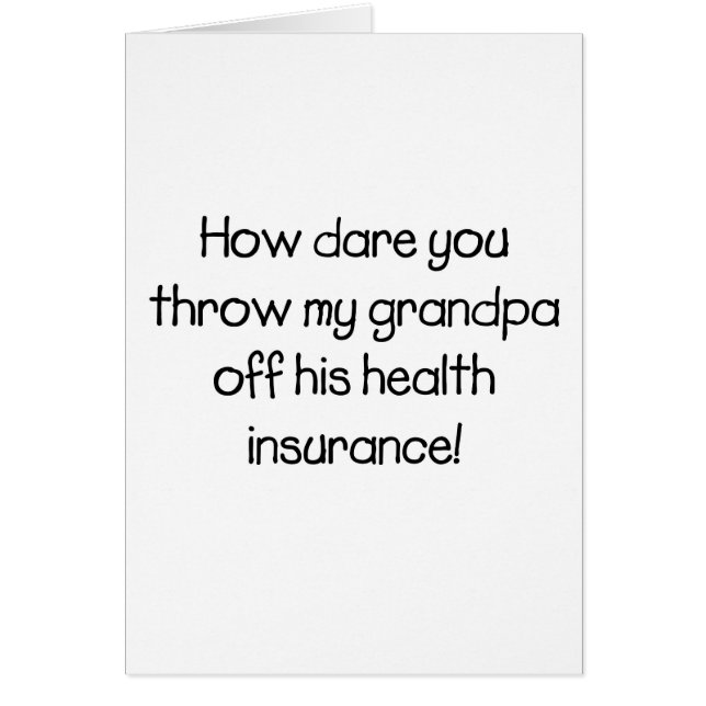 How Dare you Throw my Grandpa off his Healthcare (Front)