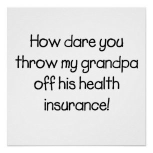 How dare you throw my Grandpa off his healthcare Poster