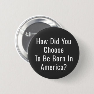 How Did You Choose To Be Born In America? 6 Cm Round Badge