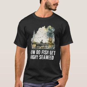 How do Fish Get High Seaweed Fishing Dad Jokes Fis T-Shirt