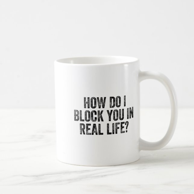How Do I Block You In Real Life  Coffee Mug (Right)