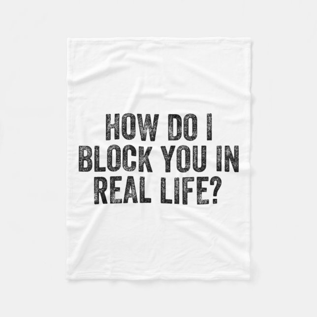 How Do I Block You In Real Life  Fleece Blanket (Front)