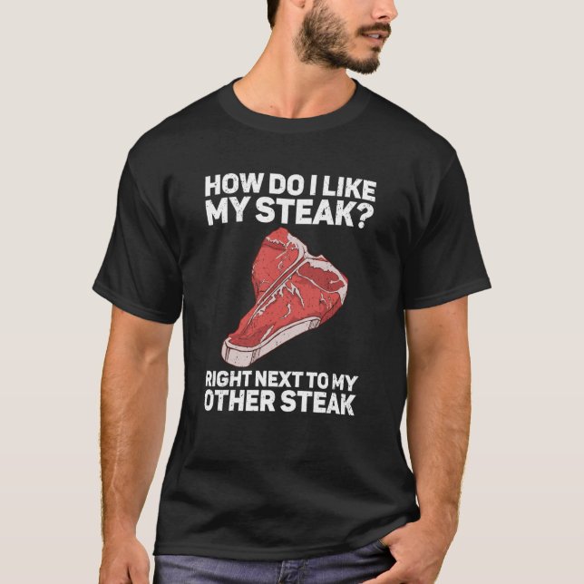 How Do I Like My Steak Raw Steak Meat Food Beef Co T-Shirt (Front)