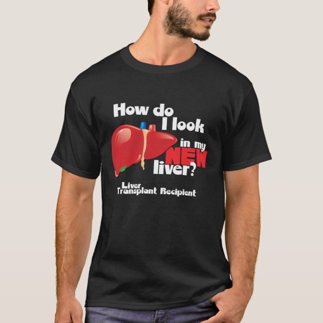 How Do I Look a Liver Transplant Recipient T-Shirt (Front)
