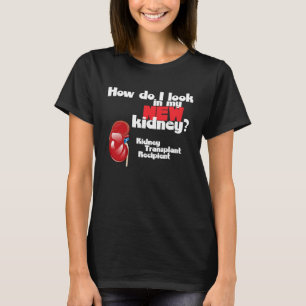 How Do I Look in My New Kidney a Kidney Transplant T-Shirt
