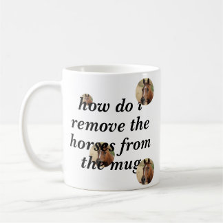 How do I remove the horses from the mug help me