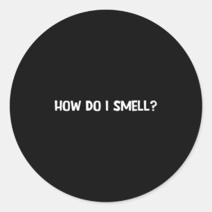 How Do I Smell, Funny, Jokes, Sarcastic  Classic Round Sticker