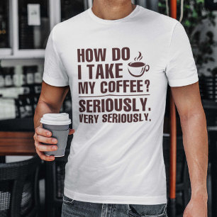 How Do I Take My Coffee T-Shirt