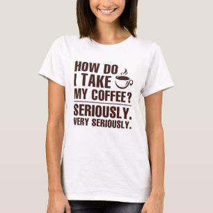 How Do I Take My Coffee T-Shirt