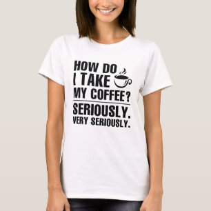 How Do I Take My Coffee T-Shirt