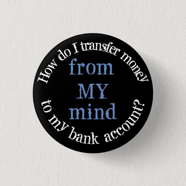 How Do I Transfer Money From My Mind Funny Quotes  3 Cm Round Badge (Front)