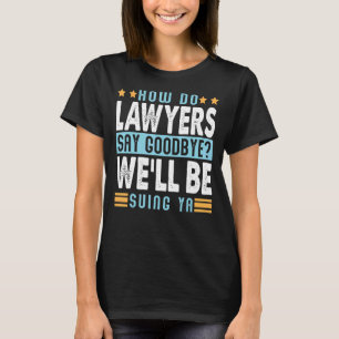 How Do Lawyers Say Goodbye Dad Jokes T-Shirt