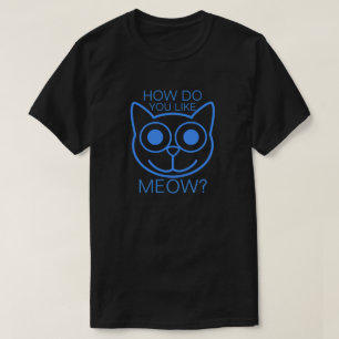 How Do You Like Meow T-Shirt