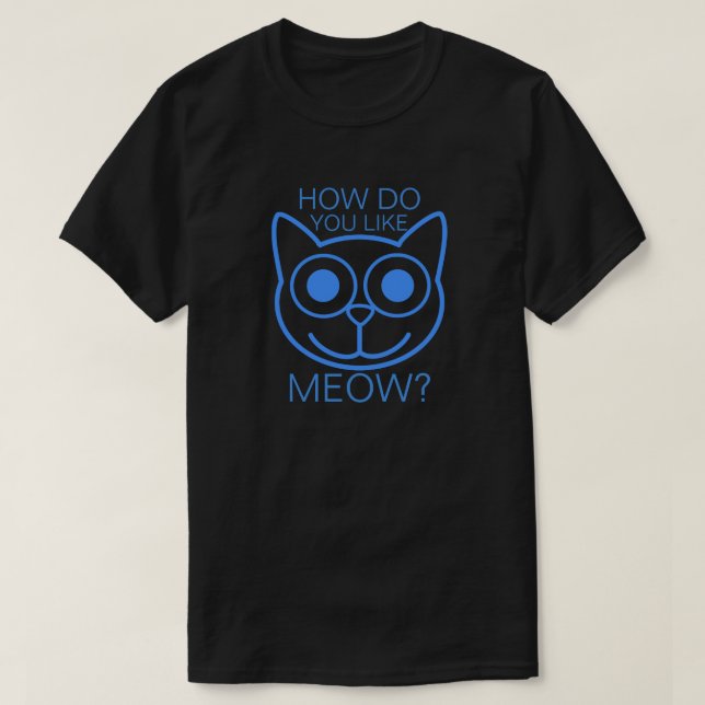 How Do You Like Meow T-Shirt (Design Front)