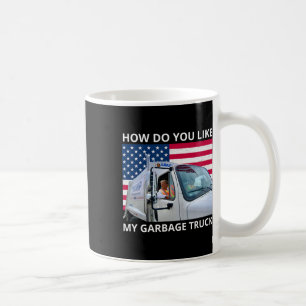 How Do You Like My Garbage Truck Trump Ride In Gar Coffee Mug