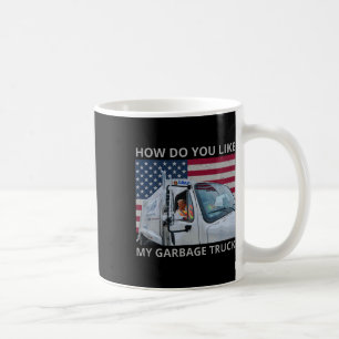 How Do You Like My Garbage Truck Trump Ride In Gar Coffee Mug