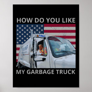 How Do You Like My Garbage Truck Trump Ride In Gar Poster
