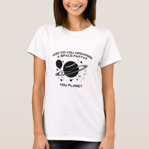 How Do You Organise A Space Party? You Planet. T-Shirt