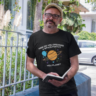 How Do You Organize A Space Party? You Planet. T-Shirt