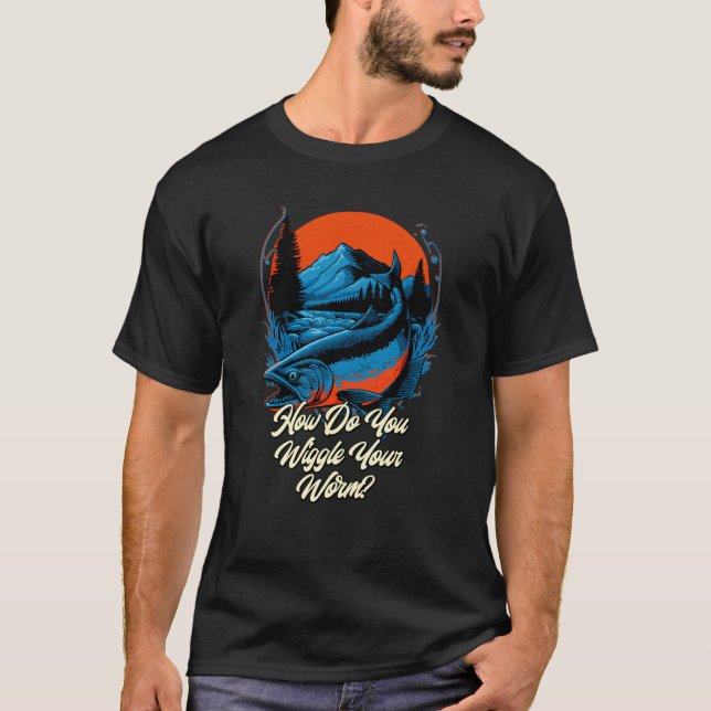 How Do You Wiggle Your Worm Fishing Joke Fisherman T-Shirt (Front)