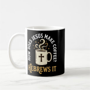 How Does Jesus Make Coffee_ Hebrews It Coffee Mug