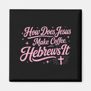 How Does Jesus Make Coffee Hebrews It Funny Magnet