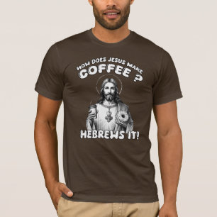 How does Jesus make coffee? Hebrews it T-Shirt