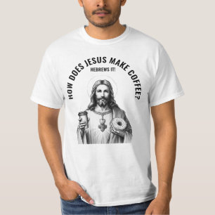 How does Jesus make coffee? Hebrews it T-Shirt