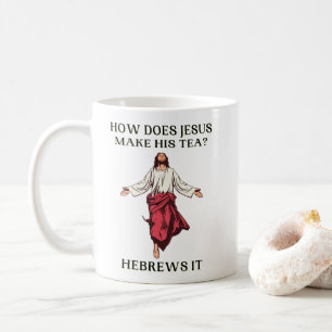 How Does Jesus Make His Tea Hebrews It Coffee Mug