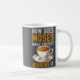 How Does Moses Makes Coffee Hebrews It Christian H Coffee Mug