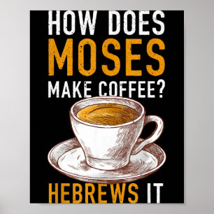 How Does Moses Makes Coffee Hebrews It Christian H Poster