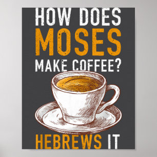 How Does Moses Makes Coffee Hebrews It Christian H Poster