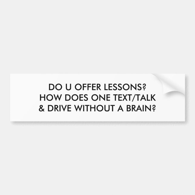 HOW DOES ONE TEXT/TALK & DRIVE WITHOUT A BRAIN? BUMPER STICKER (Front)