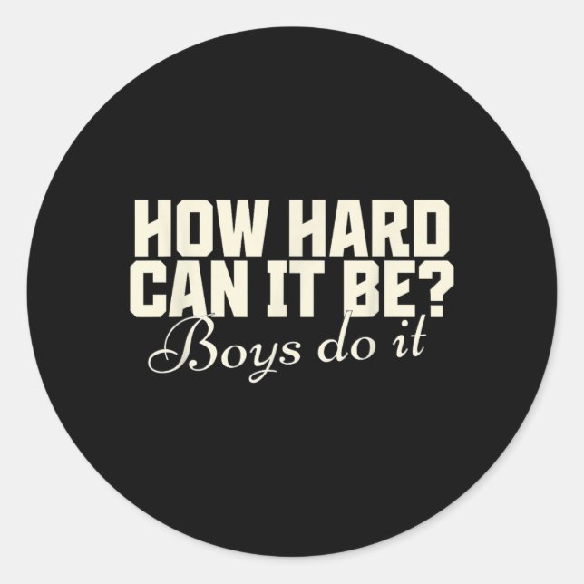 How Hard Can It Be_ Boys Do It Funny Saying Classic Round Sticker (Front)