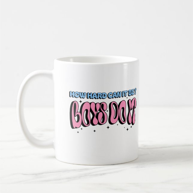 How Hard Can It Be? Boys Do It Womens Rights Coffee Mug (Left)