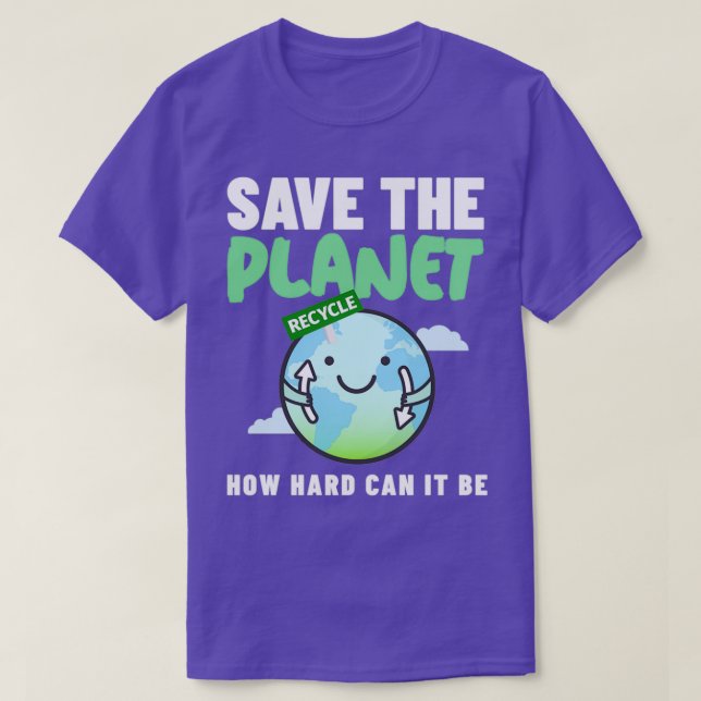 How Hard Can It Be Save The Planet 6 T-Shirt (Design Front)