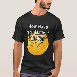 How have you made it this far? 2 T-Shirt