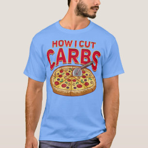 How I Cut Carbs Funny Pizza T-Shirt