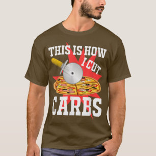 How I Cut Carbs Pizza 543 903 T-Shirt