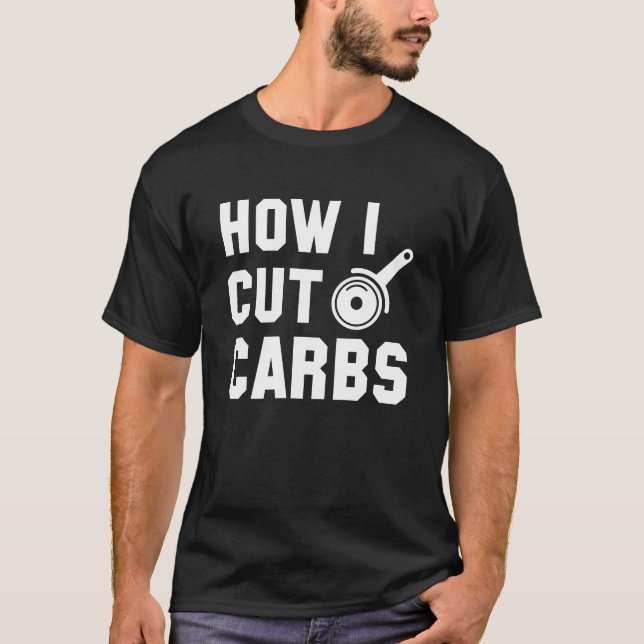 How I Cut Carbs T-Shirt (Front)
