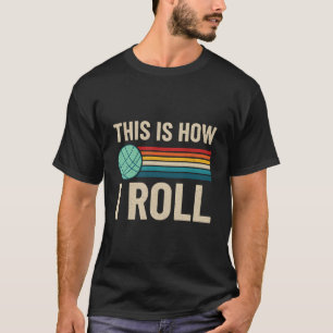 How I Roll Bocce Ball Bocci Player Lawn Bowling Bo T-Shirt