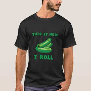 How I Roll Pickle Food Cucumber Vegan Food Pickle T-Shirt