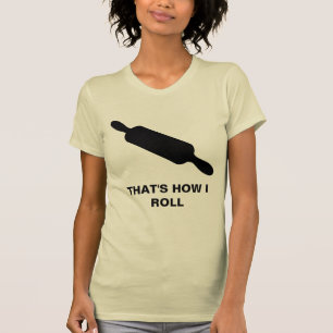How I Roll T-Shirt