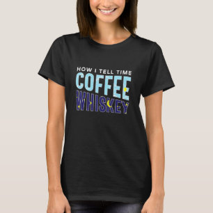 How I Tell Time Coffee Whiskey Booze Caffeine Add T-Shirt