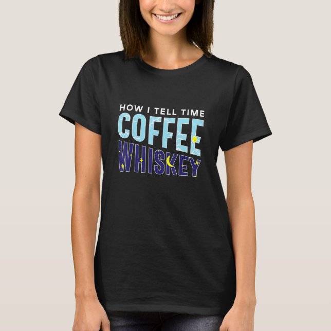 How I Tell Time Coffee Whiskey  Booze Caffeine Add T-Shirt (Front)