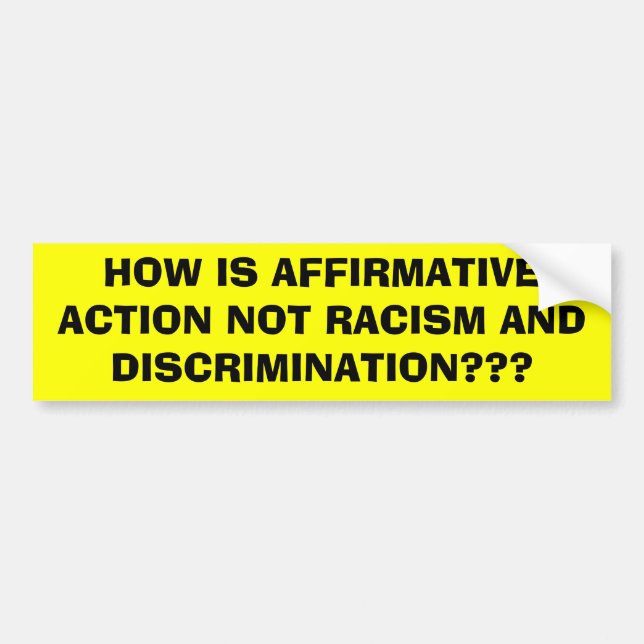 HOW IS AFFIRMATIVE ACTION NOT RACISM AND DISCRI... BUMPER STICKER (Front)