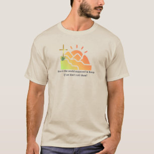 How Is the World Supposed to Know Christian T-Shirt