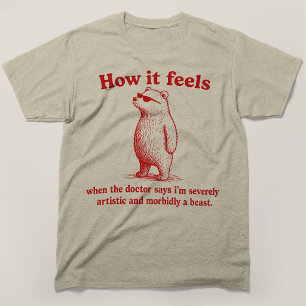 How It Feels Severely Artistic Morbidly A Beast T-Shirt
