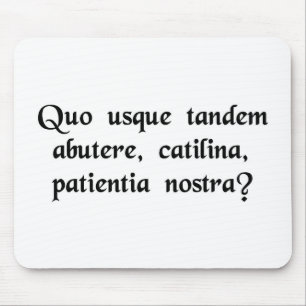 How long will you abuse our patience, Catiline? Mouse Mat