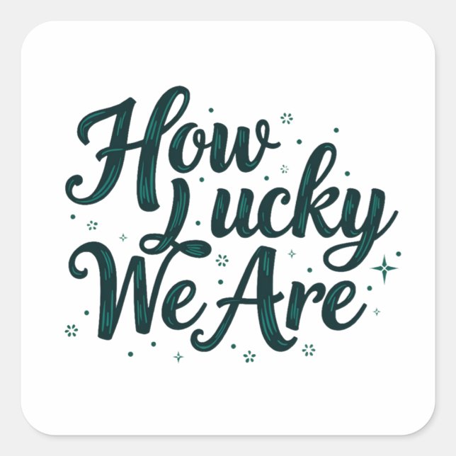 How Lucky We Are Floral Script Typography Square Sticker (Front)